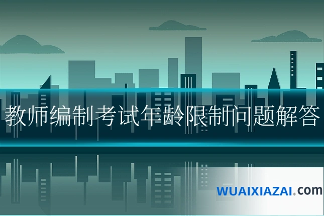 教师编制考试年龄限制问题解答