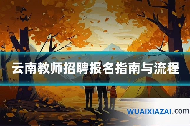 云南教师招聘报名指南与流程