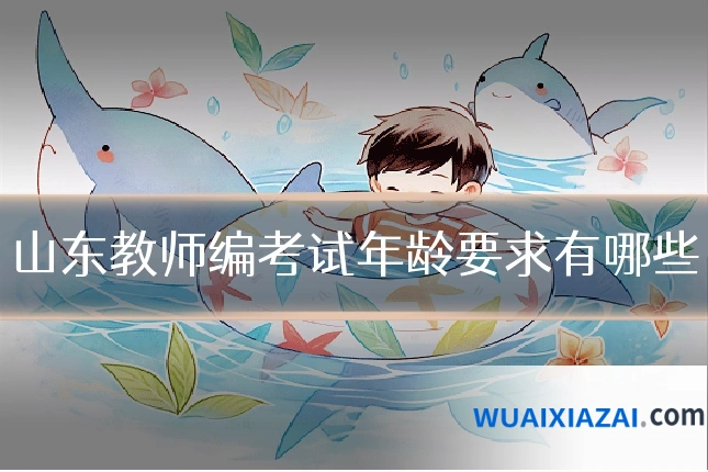 山东教师编考试年龄要求有哪些