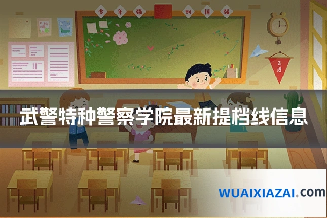 武警特种警察学院最新提档线信息