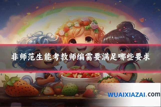 非师范生能考教师编需要满足哪些要求