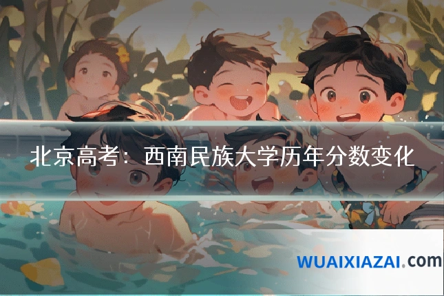 北京高考：西南民族大学历年分数变化