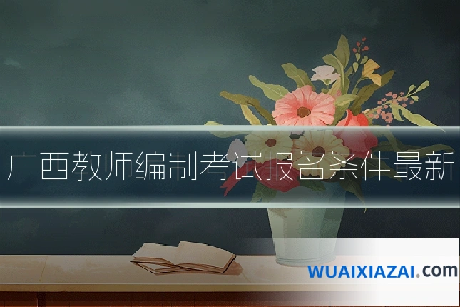 广西教师编制考试报名条件最新