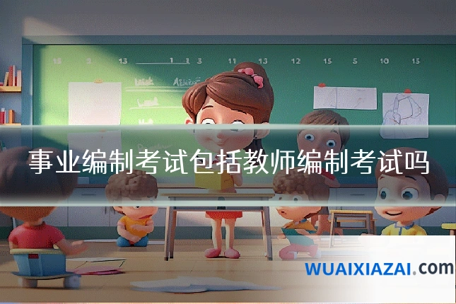 事业编制考试包括教师编制考试吗