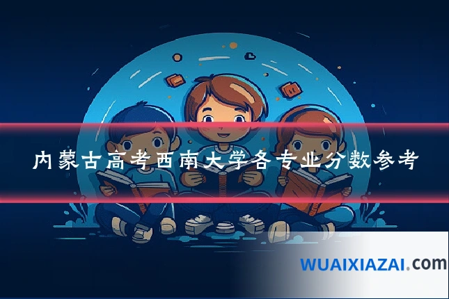 内蒙古高考西南大学各专业分数参考