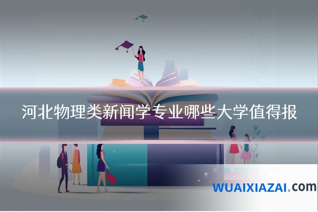 河北物理类新闻学专业哪些大学值得报