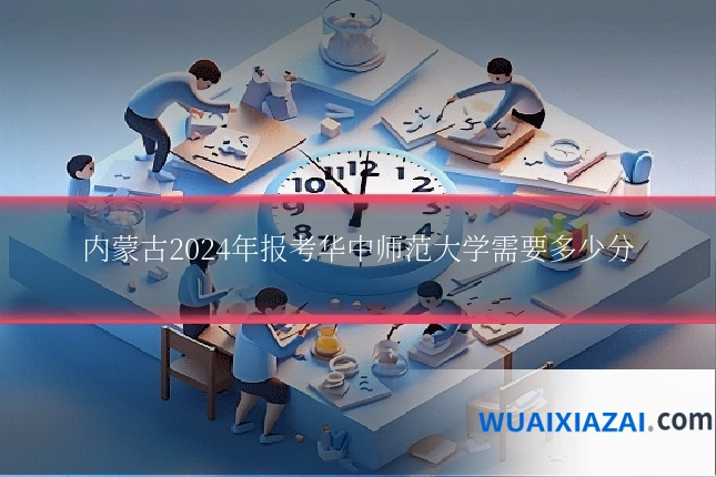 内蒙古2024年报考华中师范大学需要多少分