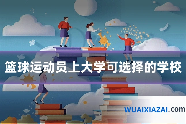 篮球运动员上大学可选择的学校