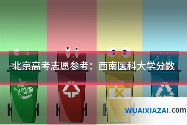 北京高考志愿参考：西南医科大学分数