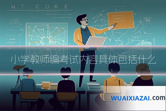 小学教师编考试内容具体包括什么