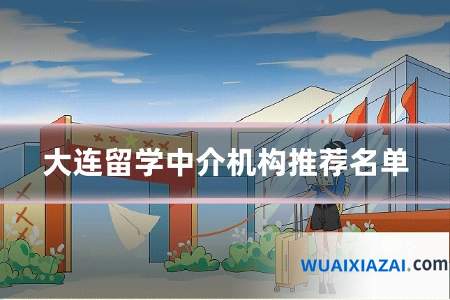 大连留学中介机构推荐名单