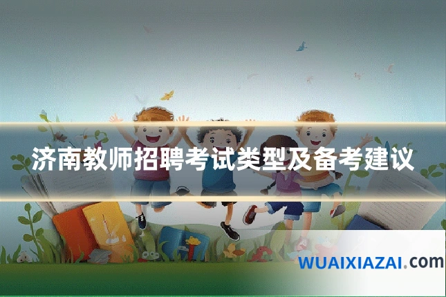 济南教师招聘考试类型及备考建议
