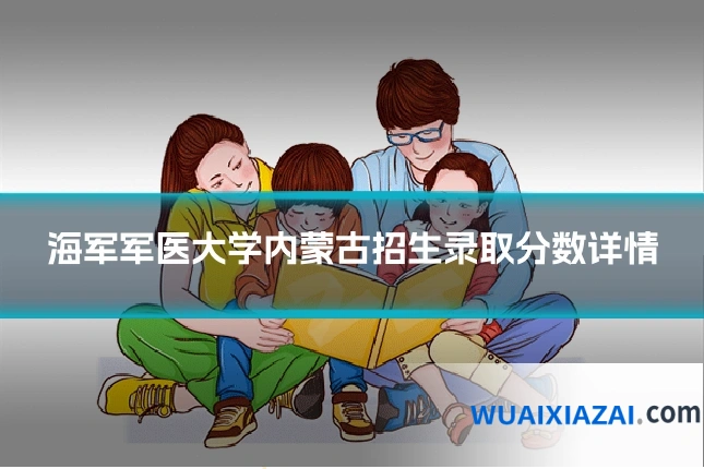 海军军医大学内蒙古招生录取分数详情