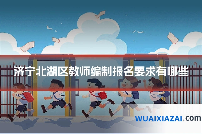 济宁北湖区教师编制报名要求有哪些