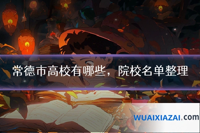 常德市高校有哪些，院校名单整理