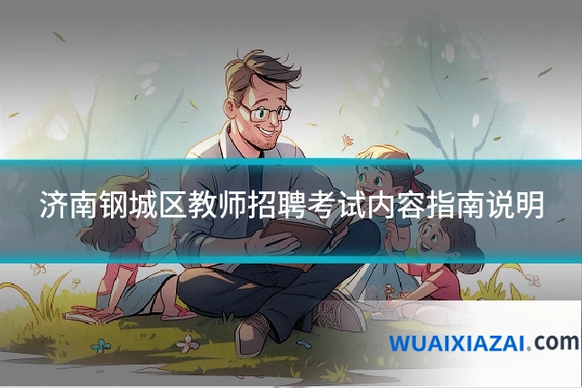 济南钢城区教师招聘考试内容指南说明