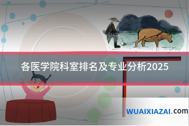 各医学院科室排名及专业分析2025