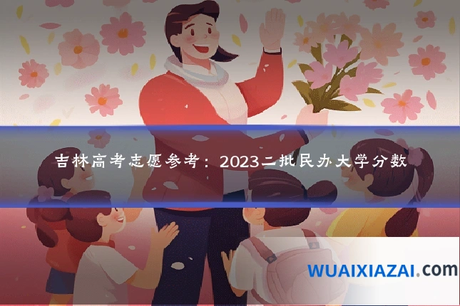 吉林高考志愿参考：2023二批民办大学分数