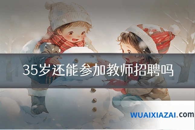 35岁还能参加教师招聘吗