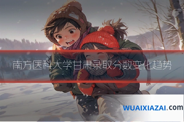 南方医科大学甘肃录取分数变化趋势