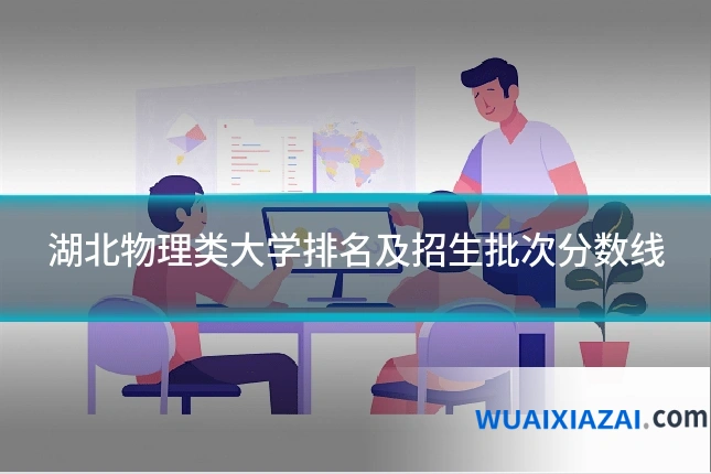 湖北物理类大学排名及招生批次分数线