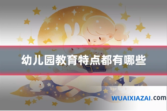 幼儿园教育特点都有哪些