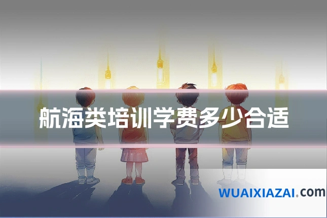 航海类培训学费多少合适