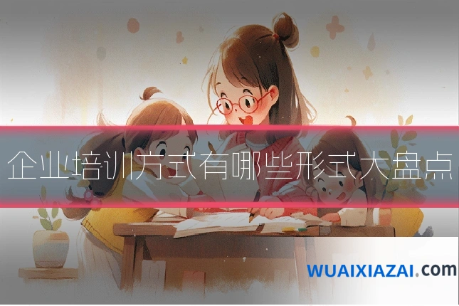 企业培训方式有哪些形式大盘点