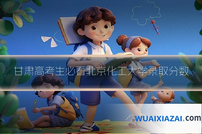 甘肃高考生必看北京化工大学录取分数
