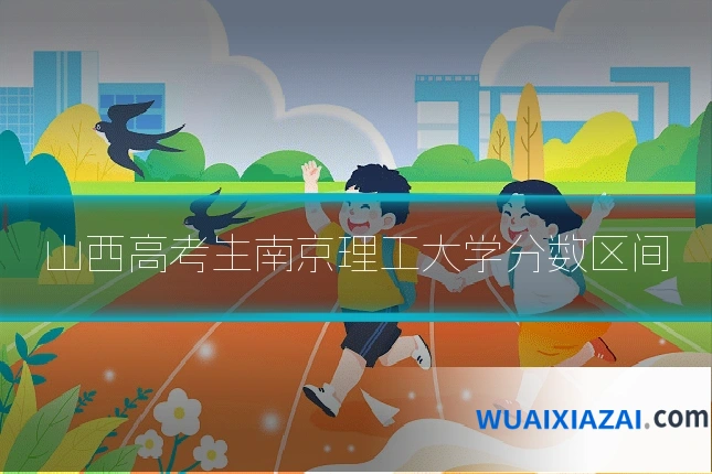 山西高考生南京理工大学分数区间