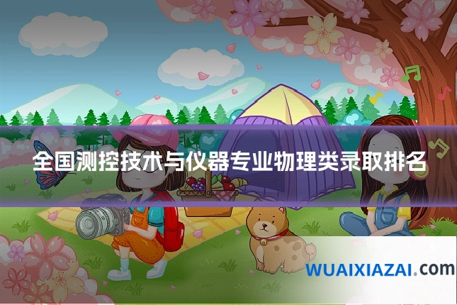 全国测控技术与仪器专业物理类录取排名