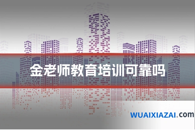 金老师教育培训可靠吗