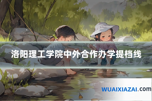 洛阳理工学院中外合作办学提档线
