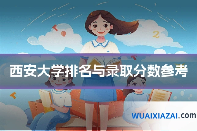 西安大学排名与录取分数参考