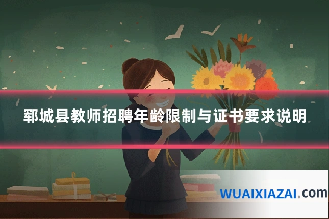 郓城县教师招聘年龄限制与证书要求说明