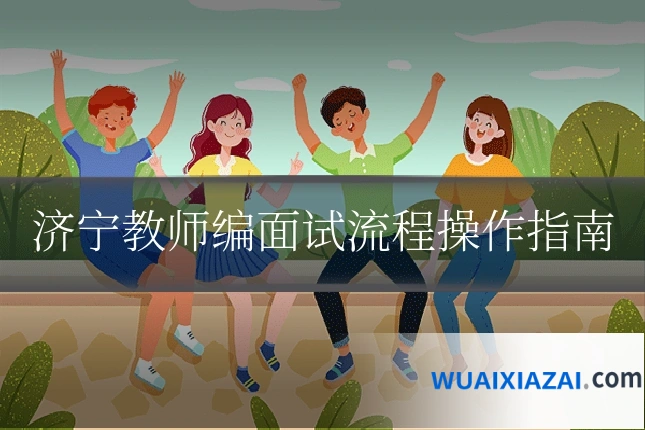 济宁教师编面试流程操作指南