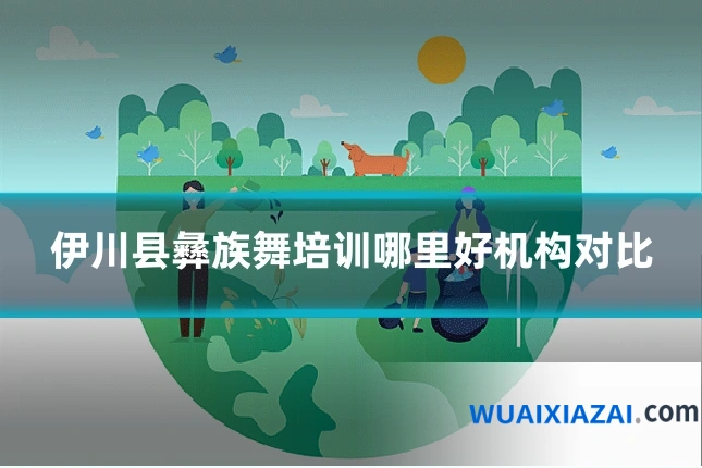 伊川县彝族舞培训哪里好机构对比