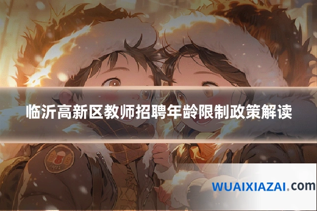 临沂高新区教师招聘年龄限制政策解读