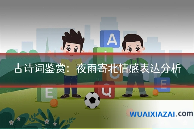 古诗词鉴赏：夜雨寄北情感表达分析