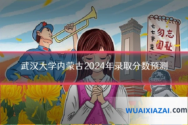 武汉大学内蒙古2024年录取分数预测