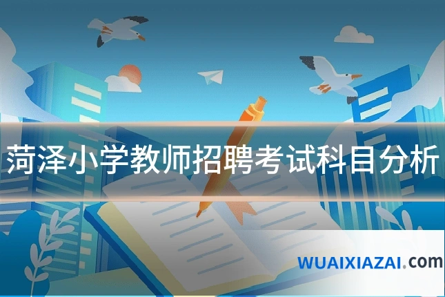 菏泽小学教师招聘考试科目分析