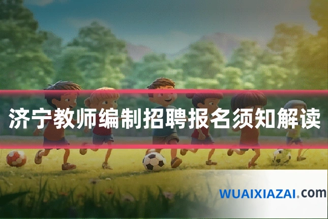 济宁教师编制招聘报名须知解读
