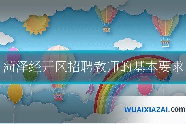 菏泽经开区招聘教师的基本要求
