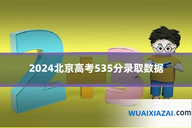 2024北京高考535分录取数据