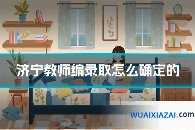 济宁教师编录取怎么确定的