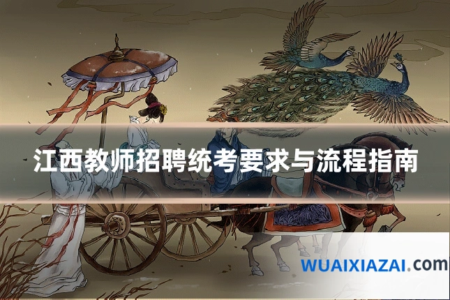 江西教师招聘统考要求与流程指南
