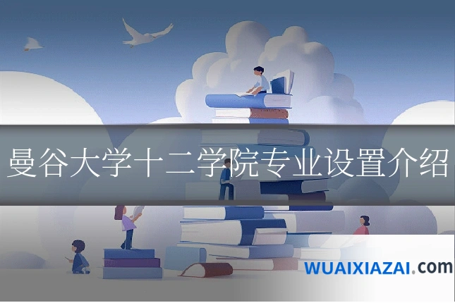 曼谷大学十二学院专业设置介绍