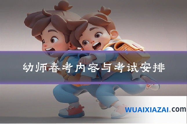 幼师春考内容与考试安排