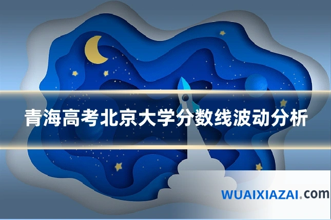 青海高考北京大学分数线波动分析