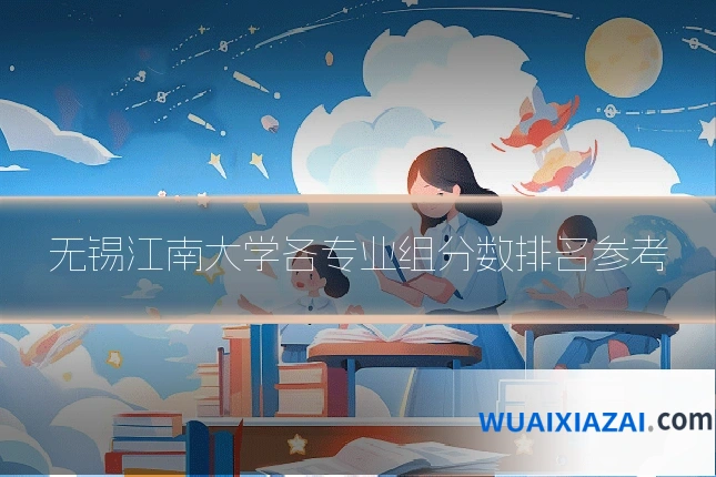 无锡江南大学各专业组分数排名参考